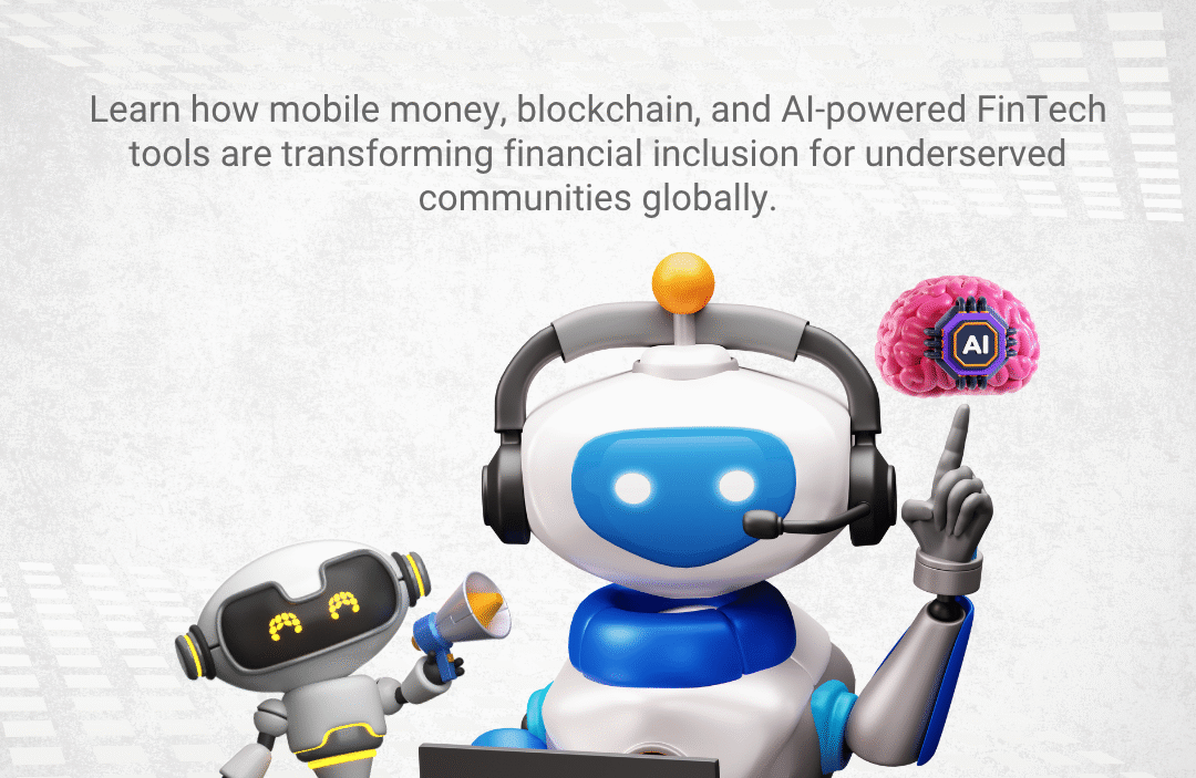 Learn how mobile money, blockchain, and AI-powered FinTech tools are transforming financial inclusion for underserved communities globally.